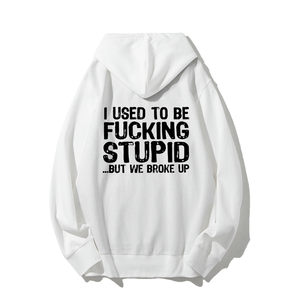 I Used To Be F*ucking Stupid But We Broke Up Hoodies sweatshirt