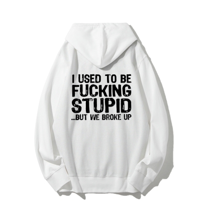 I Used To Be F*ucking Stupid But We Broke Up Hoodies sweatshirt