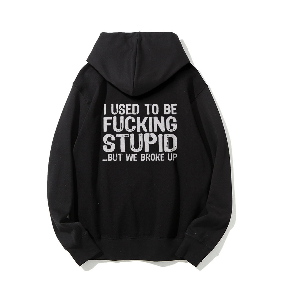 I Used To Be F*ucking Stupid But We Broke Up Hoodies sweatshirt