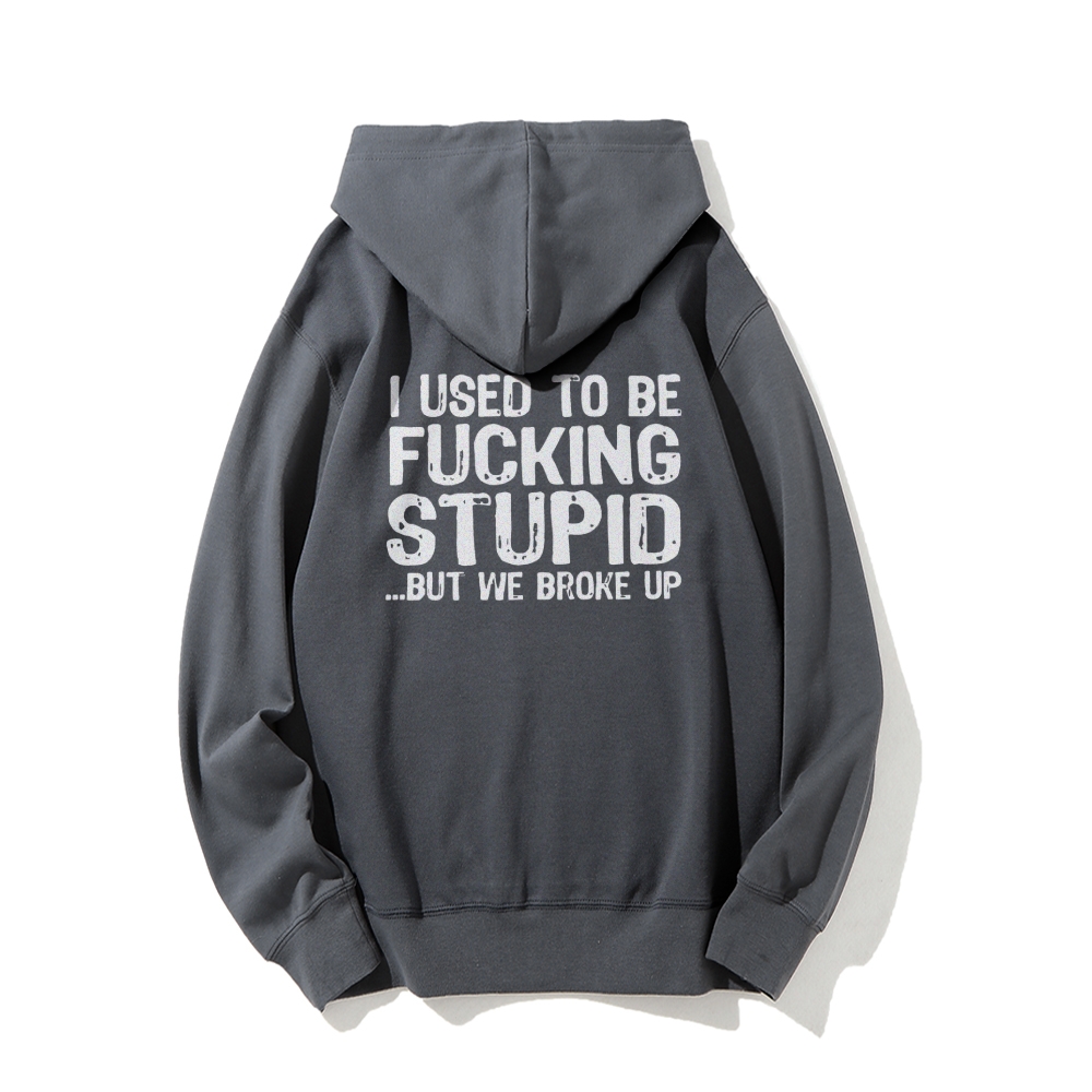 I Used To Be F*ucking Stupid But We Broke Up Hoodies sweatshirt