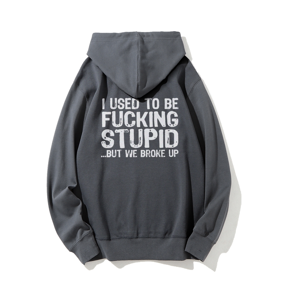 I Used To Be F*ucking Stupid But We Broke Up Hoodies sweatshirt