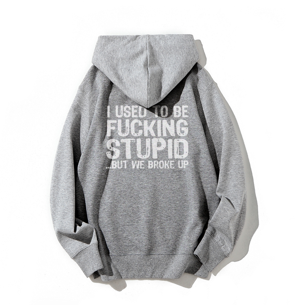 I Used To Be F*ucking Stupid But We Broke Up Hoodies sweatshirt