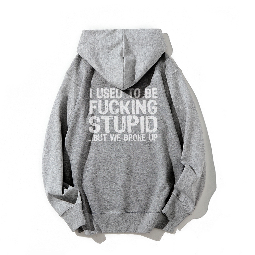 I Used To Be F*ucking Stupid But We Broke Up Hoodies sweatshirt