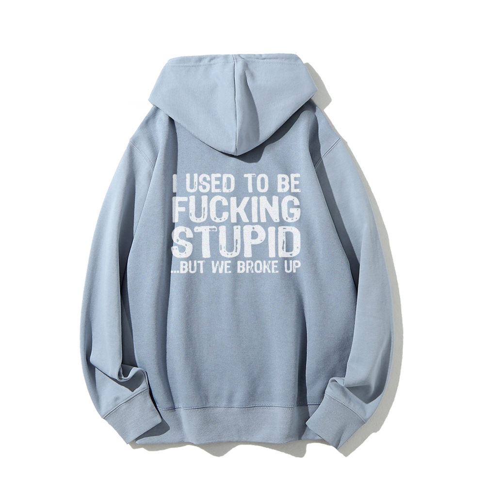 I Used To Be F*ucking Stupid But We Broke Up Hoodies sweatshirt