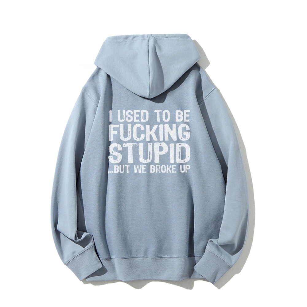 I Used To Be F*ucking Stupid But We Broke Up Hoodies sweatshirt