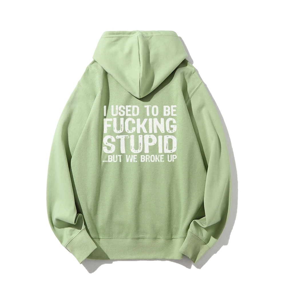 I Used To Be F*ucking Stupid But We Broke Up Hoodies sweatshirt