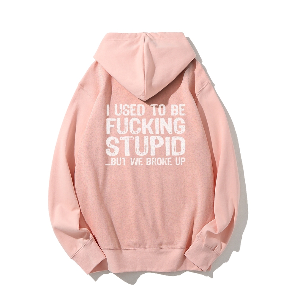 I Used To Be F*ucking Stupid But We Broke Up Hoodies sweatshirt
