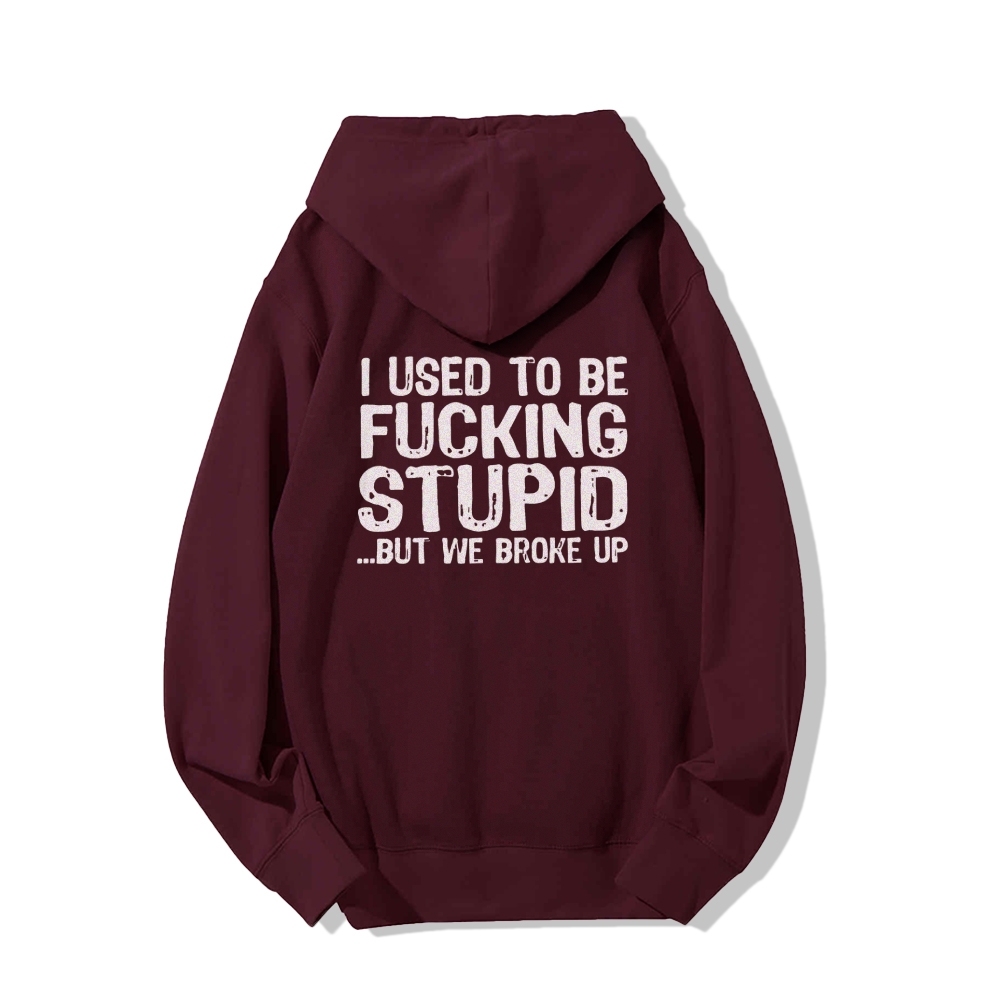 I Used To Be F*ucking Stupid But We Broke Up Hoodies sweatshirt