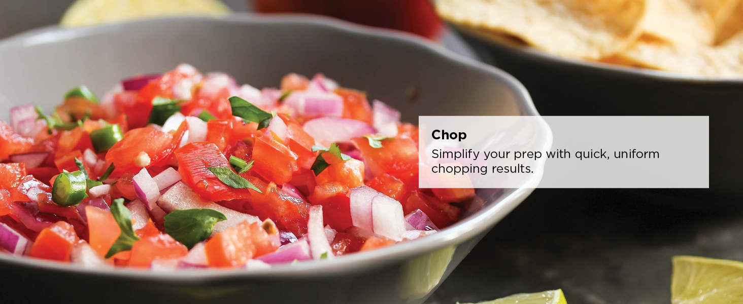 Simplify your prep with quick, uniform chopping results.