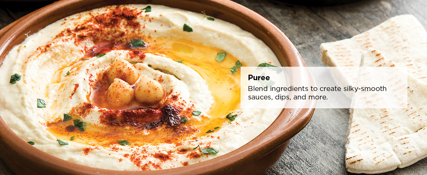 Puree Blend ingredients to create silky-smooth sauces, dips, and more