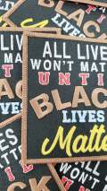 NEW, "All Lives Won't Matter" (Black)  Exclusive, African-American BLM, Size 4"x4", Iron-on Patch, Conscious Gifts, Black Lives Matter