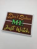 Don't Believe Me Just Watch |4-inch Applique, Cool Iron-on Embroidered Patch for clothing and accessories
