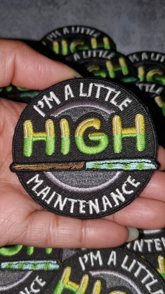 NEW, Limited Edition, "A Litte HIGH Maintenance" Iron-On Embroidered Badge, Patches for Weed Lovers, Cannabis Badge, Size 2.75"