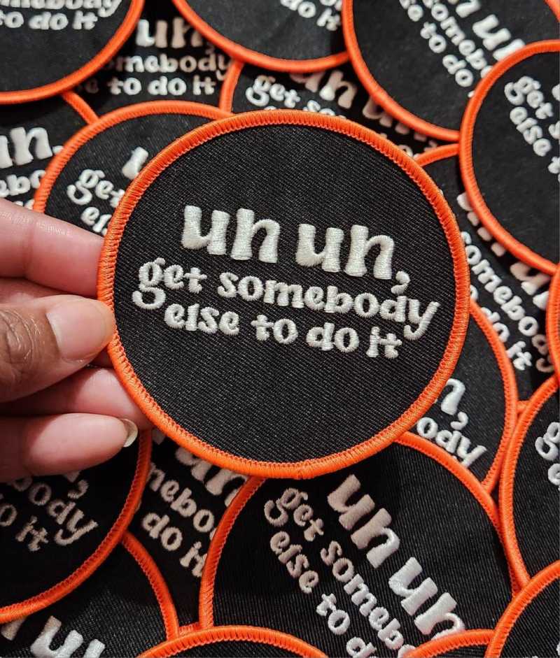 Funny Patch, 1-pc "Un, Un, Get Somebody Else To Do It" Statement Patch, Size 3" Circular, Applique for Clothing, Hats, Shoes