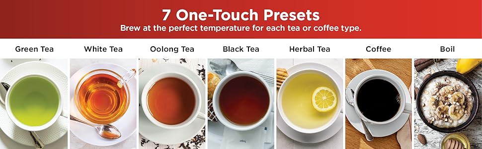 7 One-Touch Presets Brew at the perfect temperature for each tea or coffee type.
