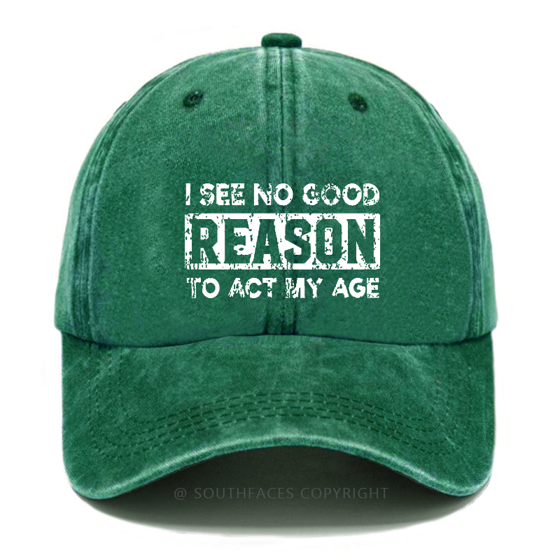 I See No Good Reason To Act My Age Hat