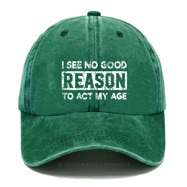 I See No Good Reason To Act My Age Hat