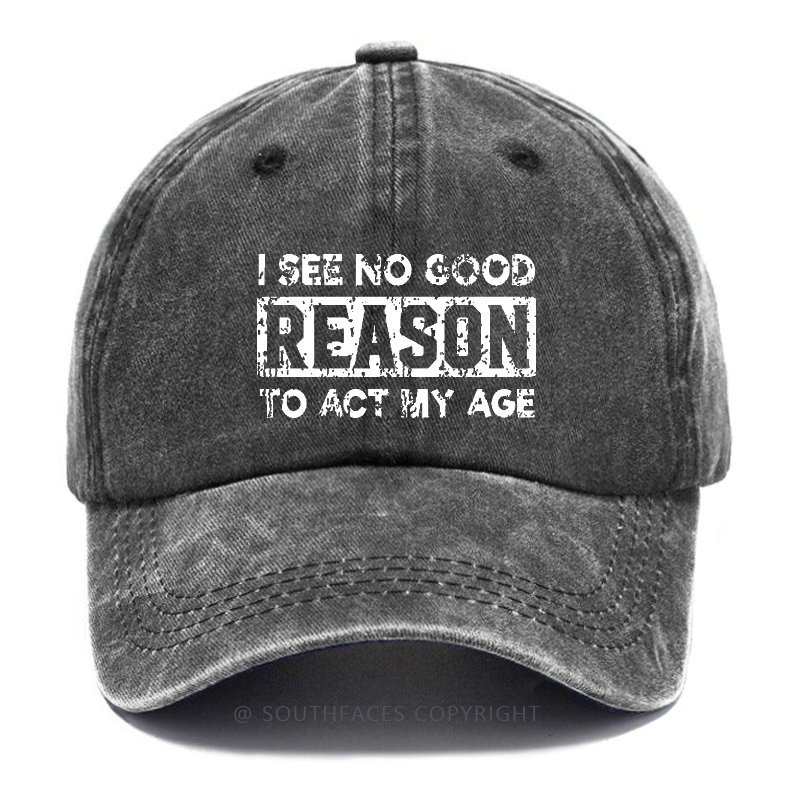 I See No Good Reason To Act My Age Hat