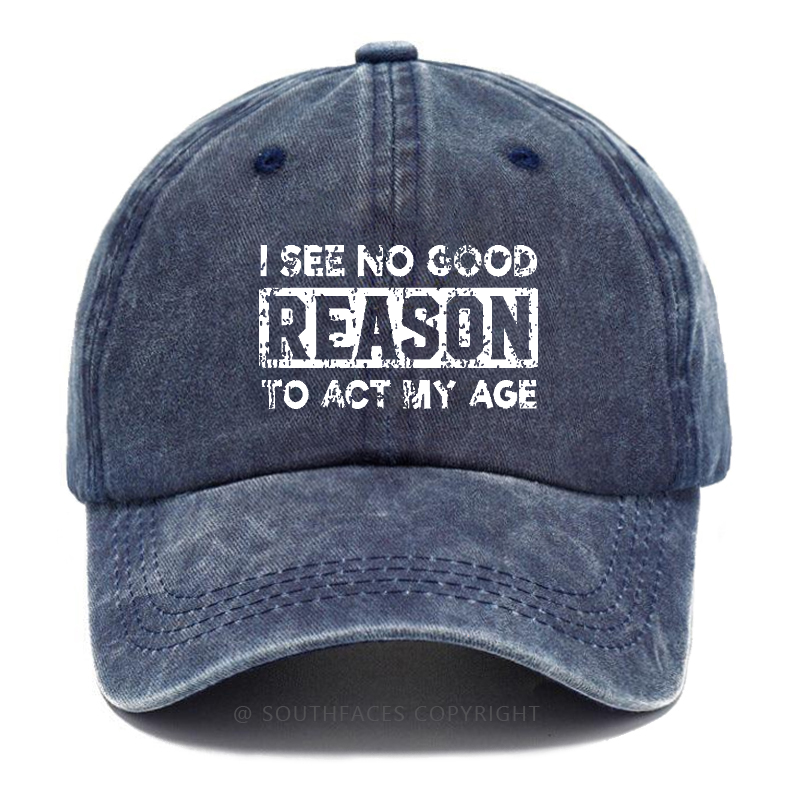 I See No Good Reason To Act My Age Hat