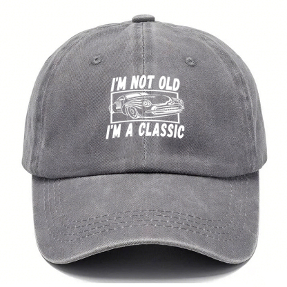 I’M NOT OLD, I’M A CLASSIC — Vintage Washed Baseball Cap