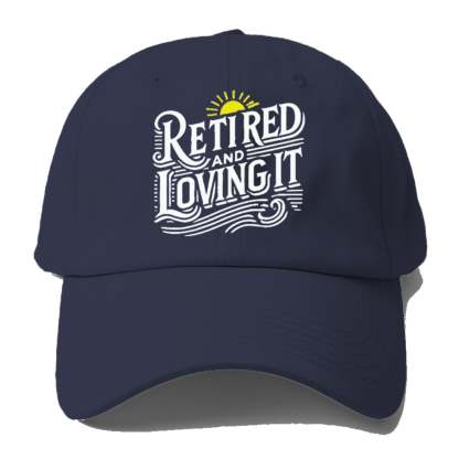 Retired And Loving It Baseball Cap