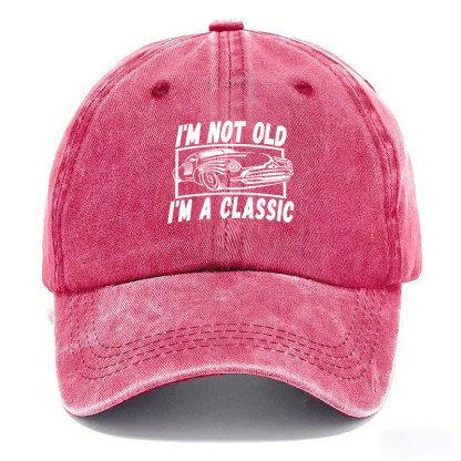 I’M NOT OLD, I’M A CLASSIC — Vintage Washed Baseball Cap