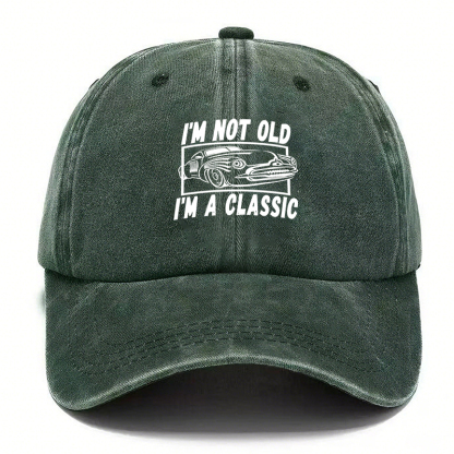 I’M NOT OLD, I’M A CLASSIC — Vintage Washed Baseball Cap
