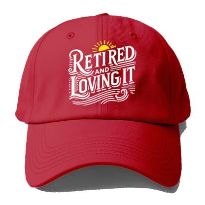 Retired And Loving It Baseball Cap
