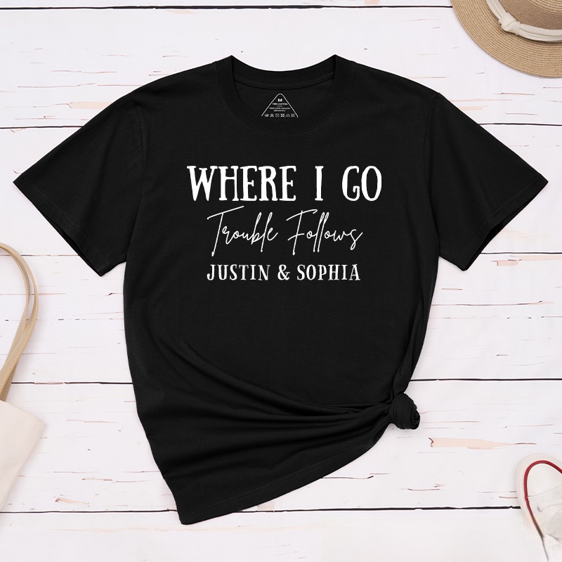 Personalized Couple Where I Go Trouble Follows Matching T-Shirt Valentine's Day T-Shirt for Husband Wife Boyfriend Girlfriend Gift for Hubby Wifey