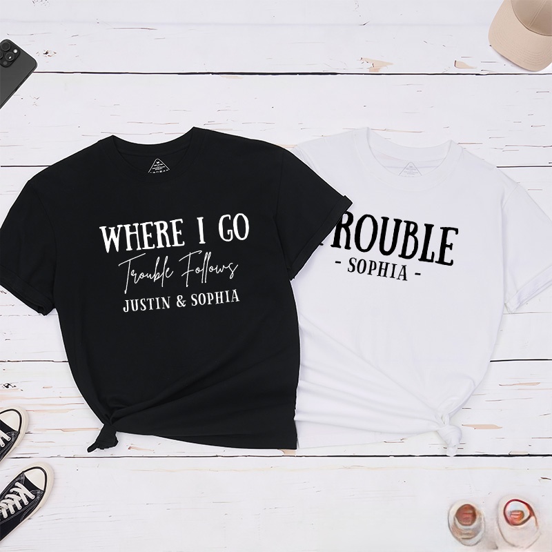 Personalized Couple Where I Go Trouble Follows Matching T-Shirt Valentine's Day T-Shirt for Husband Wife Boyfriend Girlfriend Gift for Hubby Wifey