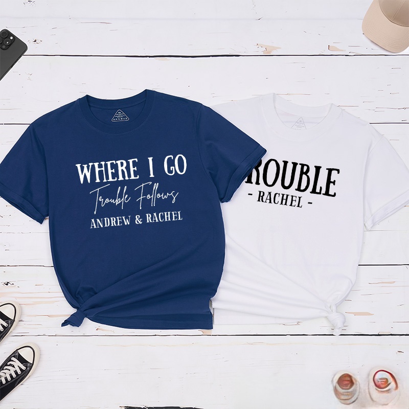 Personalized Couple Where I Go Trouble Follows Matching T-Shirt Valentine's Day T-Shirt for Husband Wife Boyfriend Girlfriend Gift for Hubby Wifey