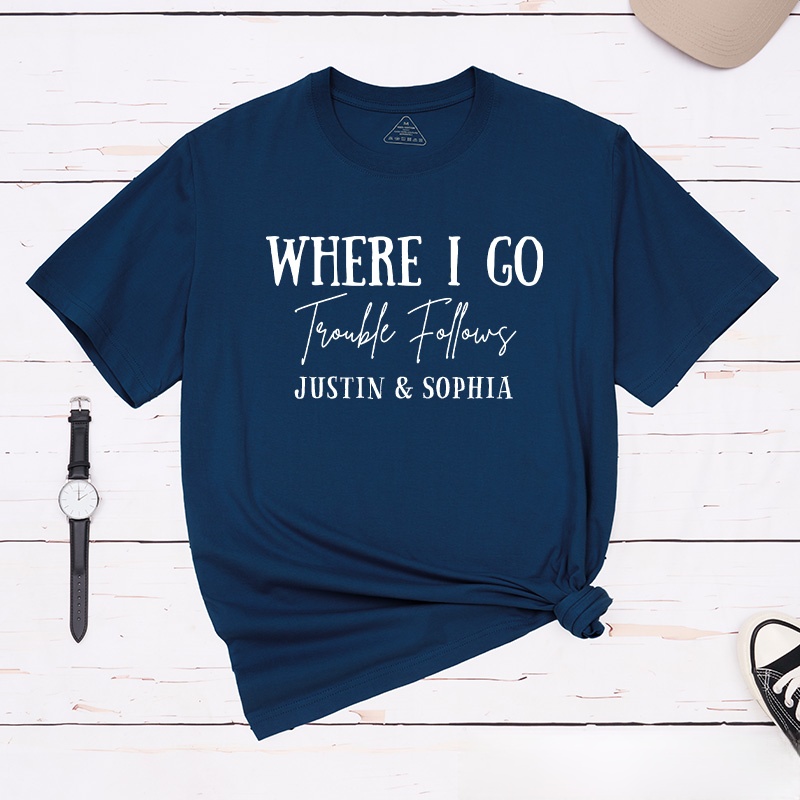 Personalized Couple Where I Go Trouble Follows Matching T-Shirt Valentine's Day T-Shirt for Husband Wife Boyfriend Girlfriend Gift for Hubby Wifey