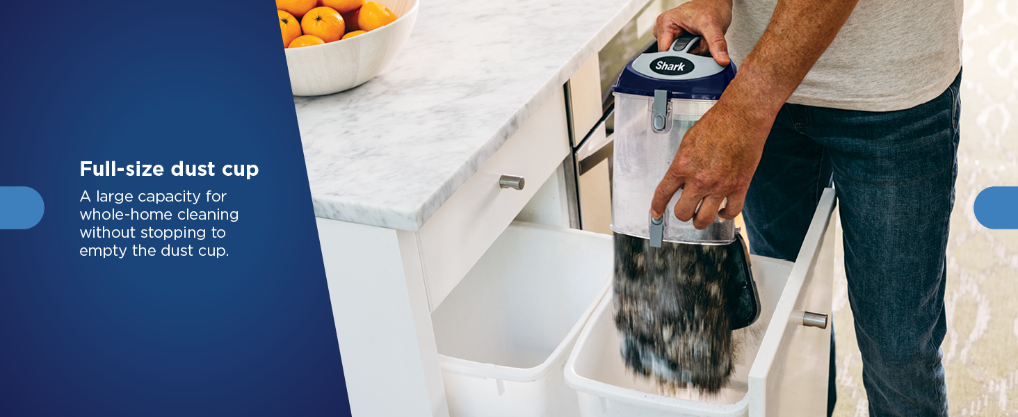 Full-size dust cup A large capacity for whole-home cleaning without stopping to empty the dust cup.