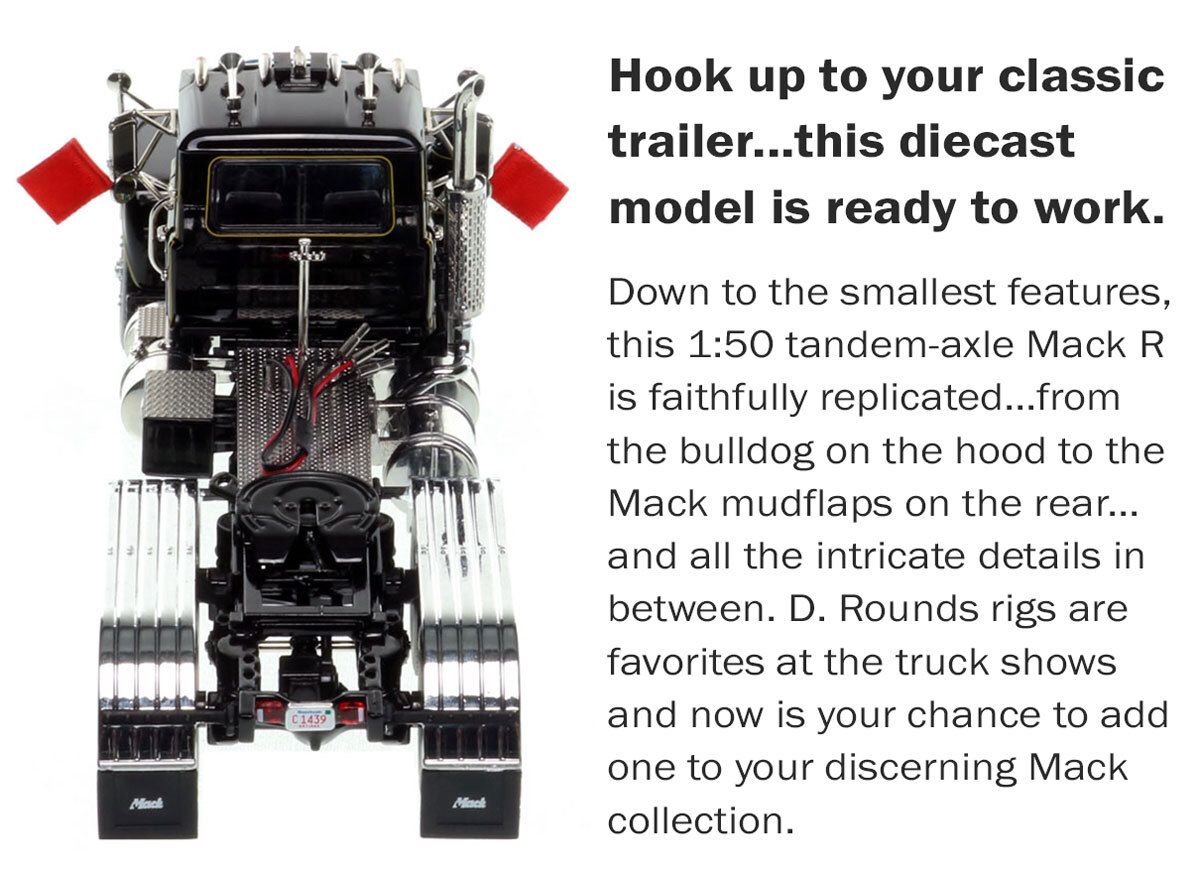 Specs of 1:50 scale diecast model of D. Rounds Trucking 1979 Mack R686 tandem axle tractor