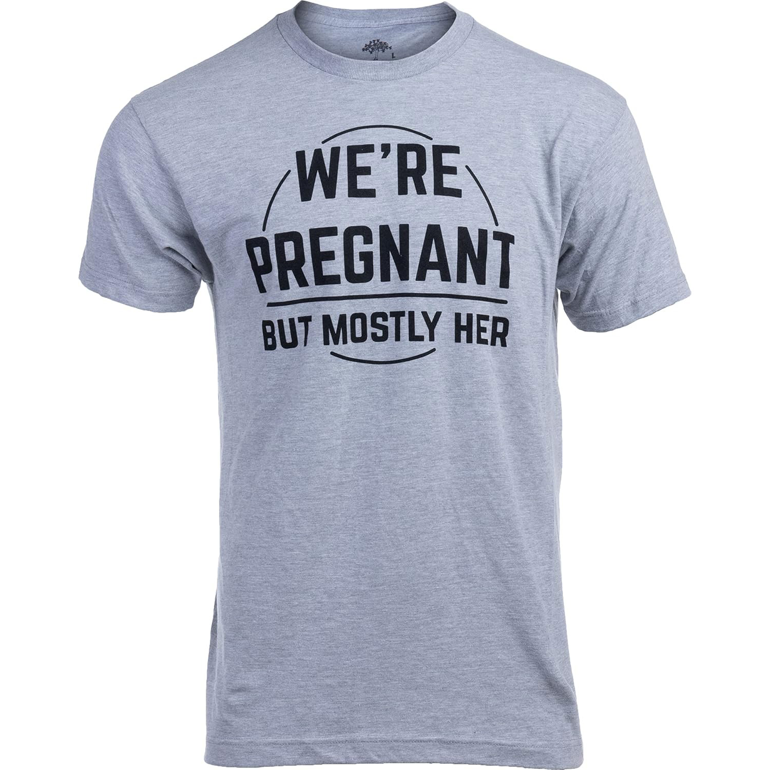 We're Pregnant, but Mostly Her | Funny New Dad Father Pregnancy Announcement Gender Reveal Joke T-Shirt