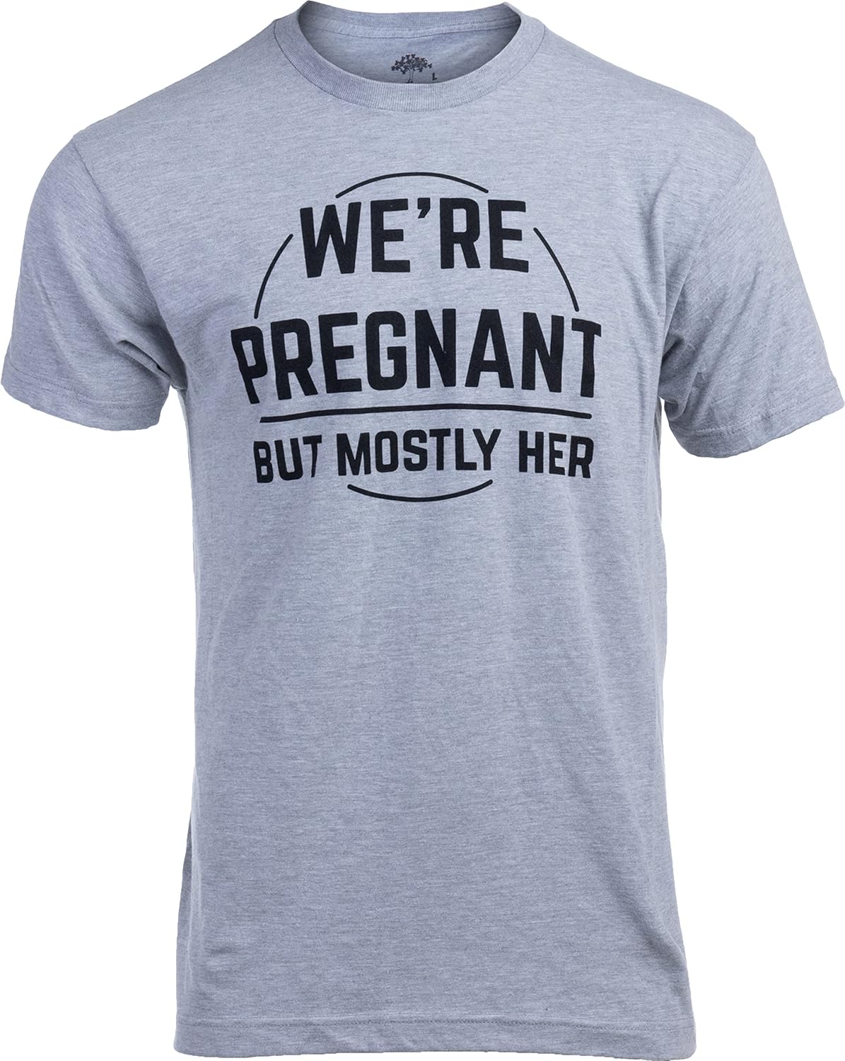 We're Pregnant, but Mostly Her | Funny New Dad Father Pregnancy Announcement Gender Reveal Joke T-Shirt