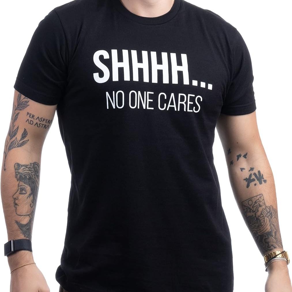 Shhh... No One Cares | Funny Sarcastic Shh Joke Phrase T-Shirt Sarcasm Saying Shirt for Men Women
