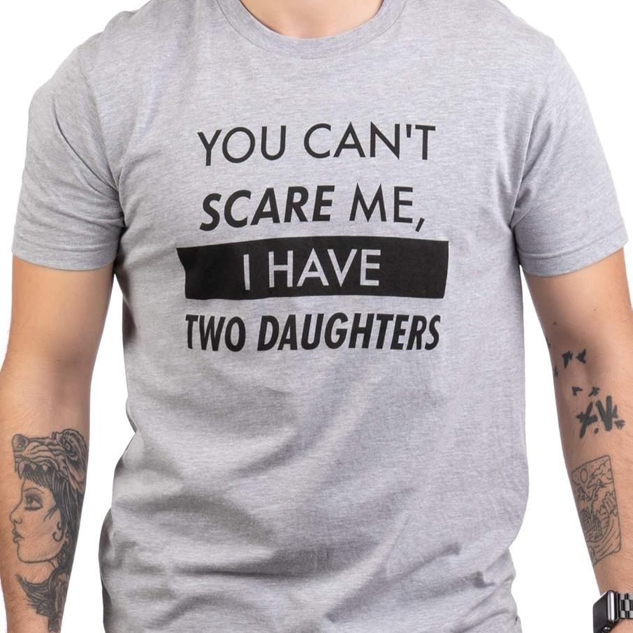 You Can't Scare Me, I Have Kids | Funny Dad Daddy Daughters Children Cute Joke Men T-Shirt
