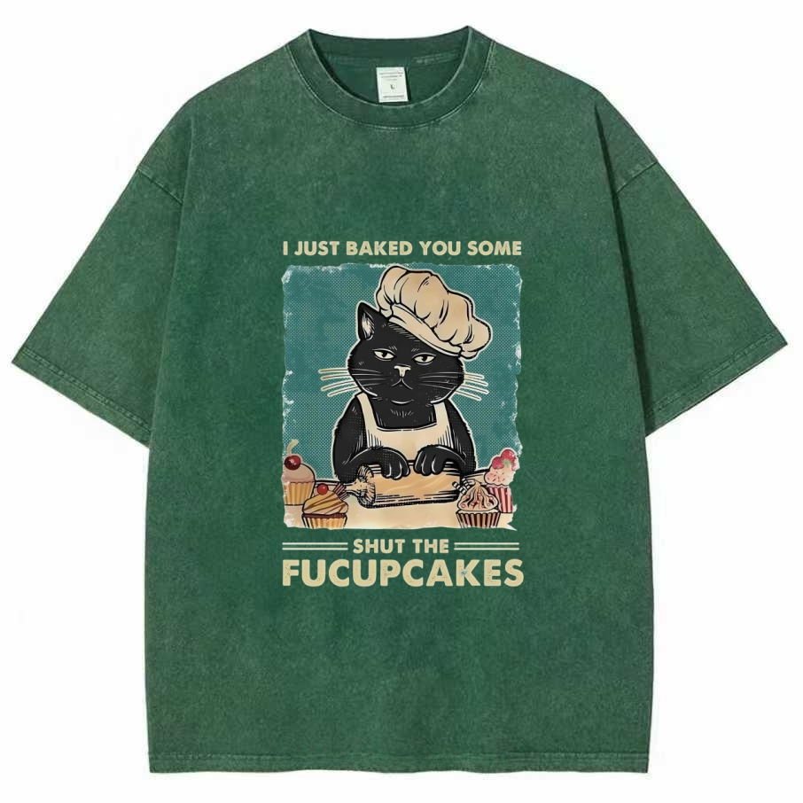 I Just Baked You Some Shut The Fucupcakes Washed T-shirt