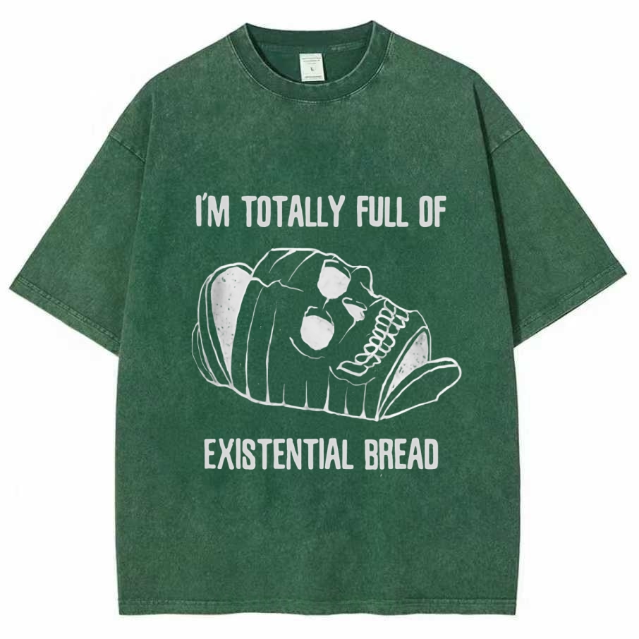 I'm Totally Full of Extential Bread Washed T-shirt