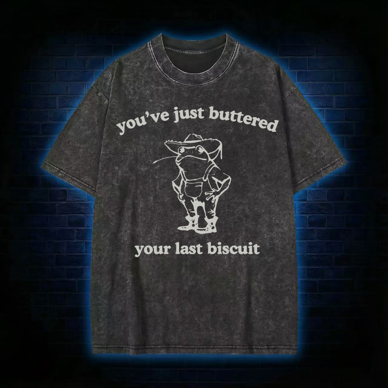 You've Just Buttered Your Last Biscuit Washed T-shirt
