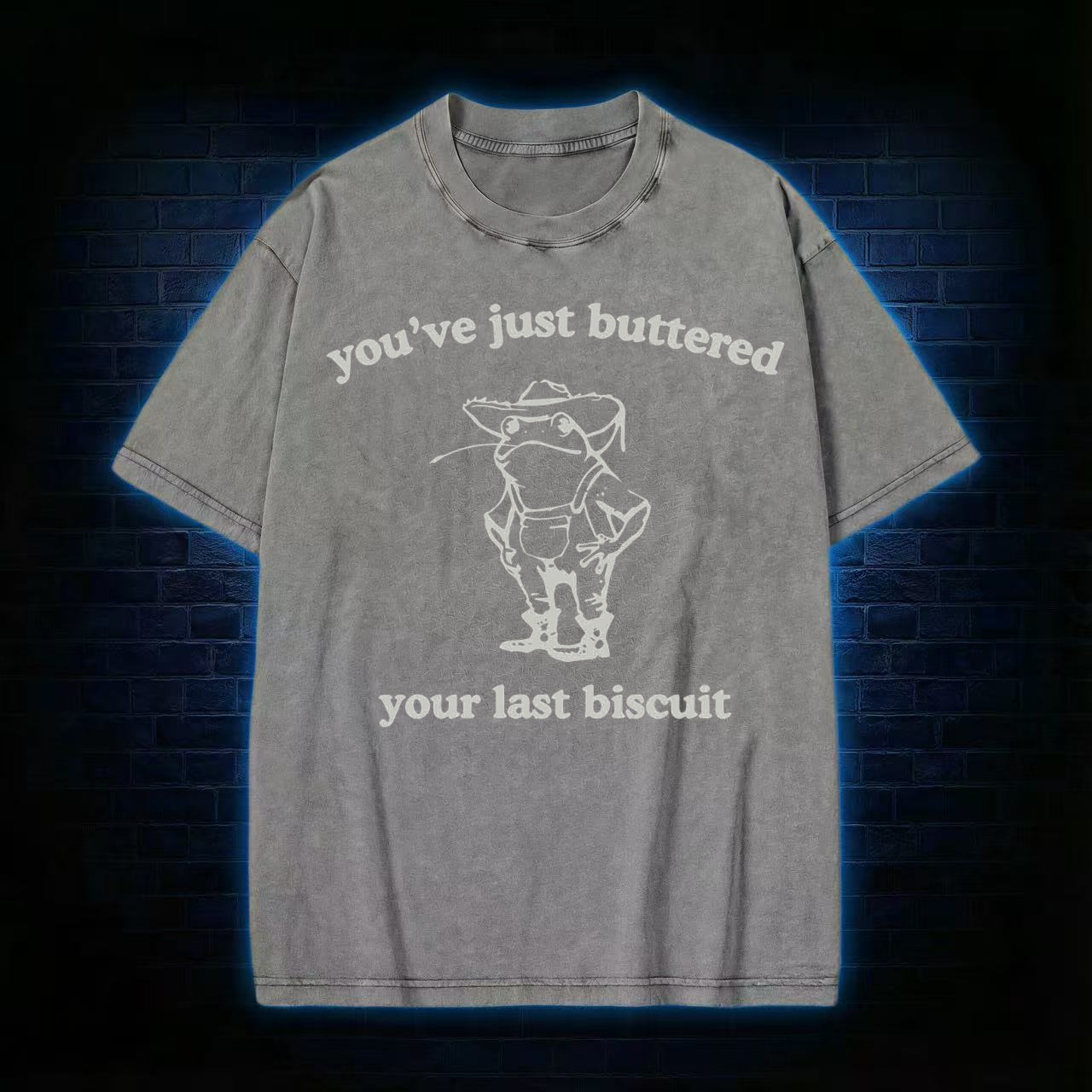 You've Just Buttered Your Last Biscuit Washed T-shirt