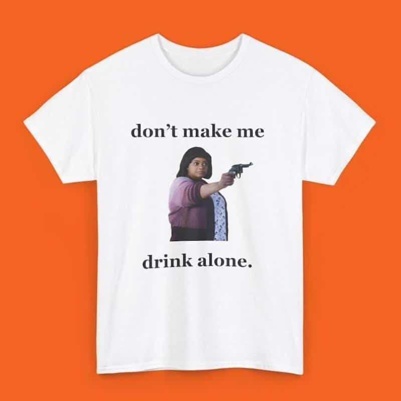 Don’t Make Me Drink Alone Ma Tee Shirt – Funny Ma Movie T-Shirt