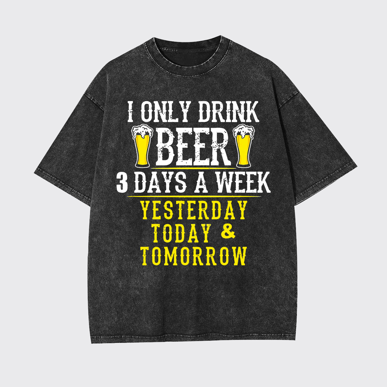 I Only Drink Beer 3 Days A Week Garment-dye Tees