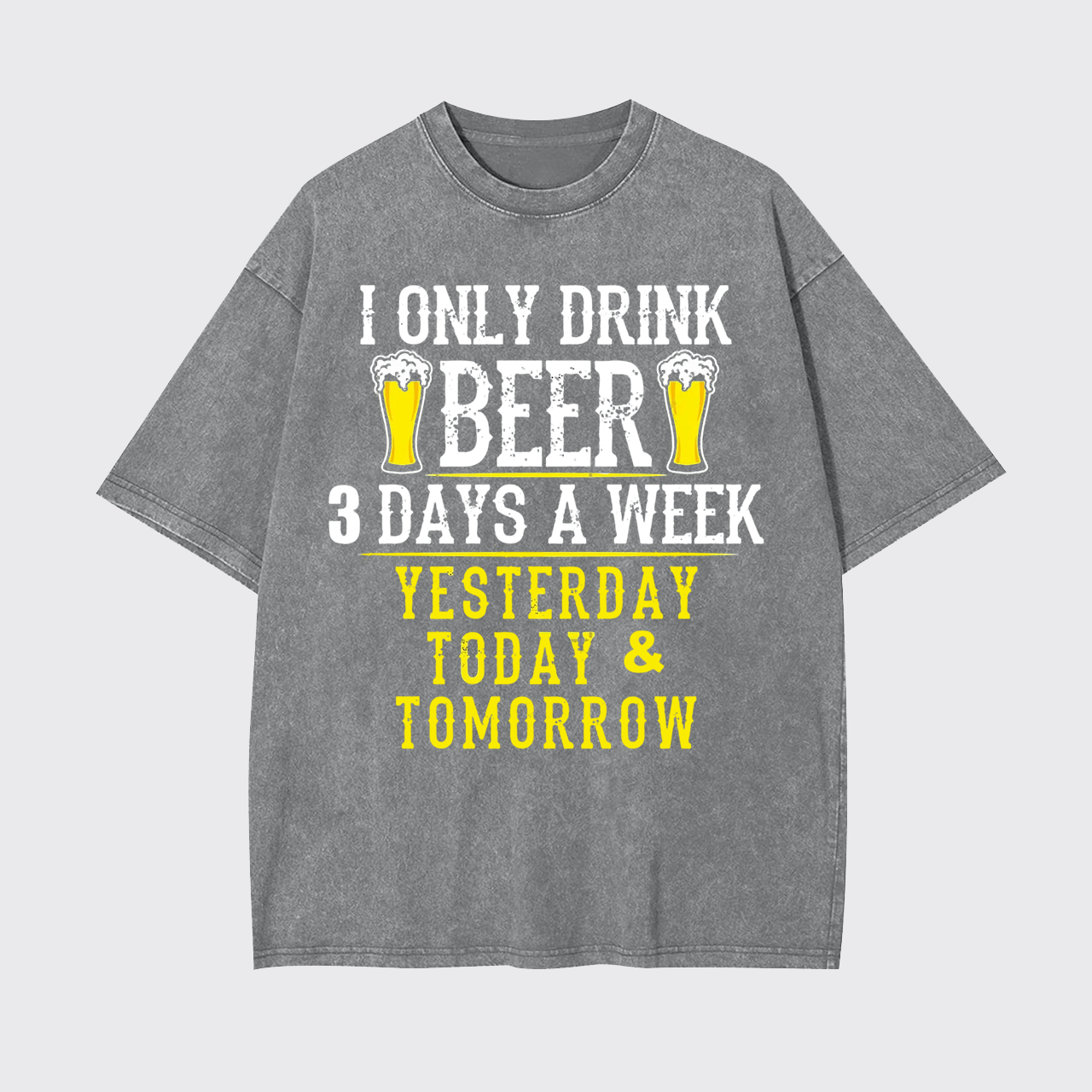 I Only Drink Beer 3 Days A Week Garment-dye Tees