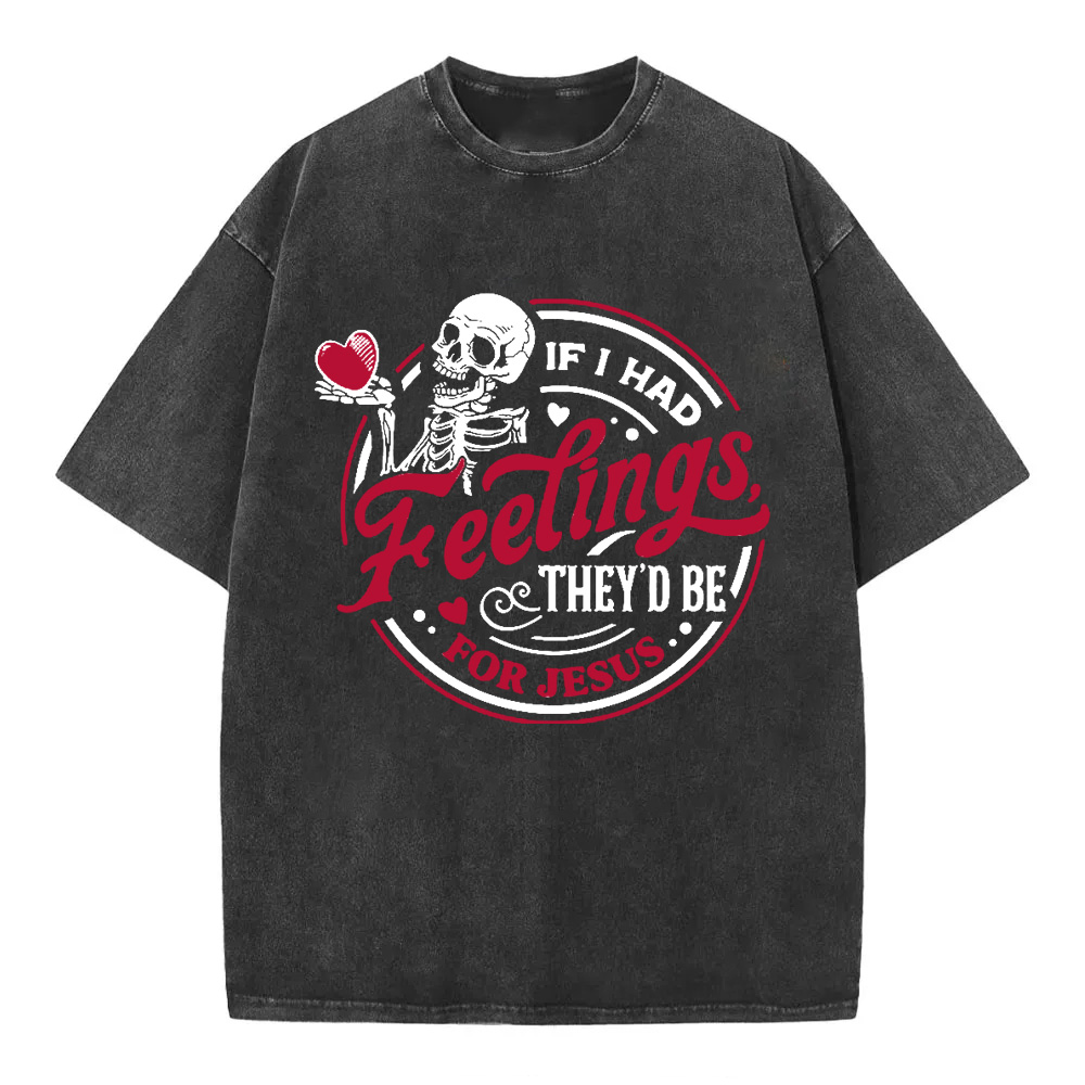 If I Had Feelings They'd Be For Jesus Christian Washed T-Shirt