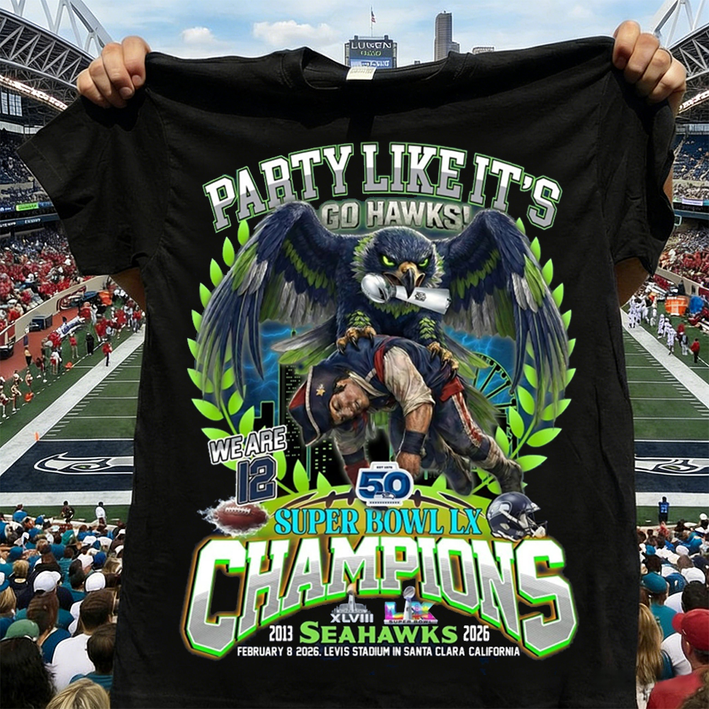 Party Like It’s Go Hawks We Are 12 Seattle Seahawk Super Bowl LX Champions Shirt