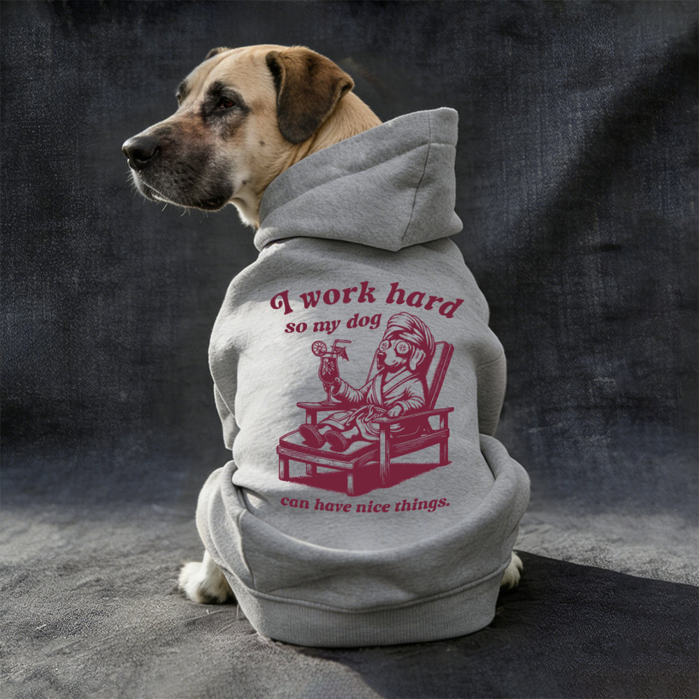 I WORK HARD SO MY DOG CAN HAVE NICE THINGS Puppy Hoodie | BKPet327