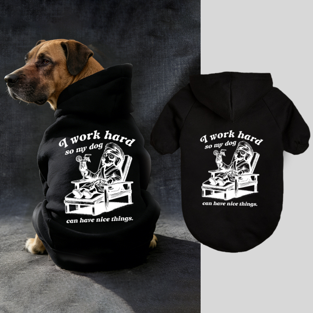 I WORK HARD SO MY DOG CAN HAVE NICE THINGS Puppy Hoodie | BKPet327