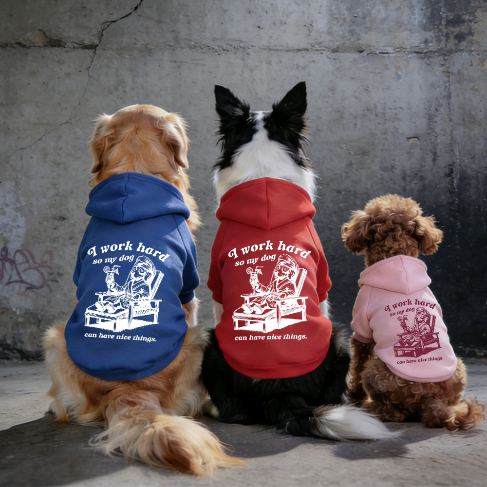 I WORK HARD SO MY DOG CAN HAVE NICE THINGS Puppy Hoodie | BKPet327